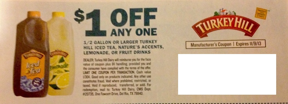 $1.00 off any one 1/2 gallen or larger Turkey Hill Iced Tea, Nature's accents, Lemonade, or Fruit Drinks Expires 11/09/2013